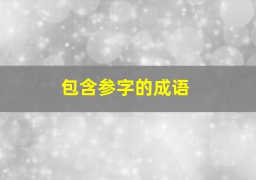 包含参字的成语