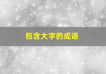 包含大字的成语