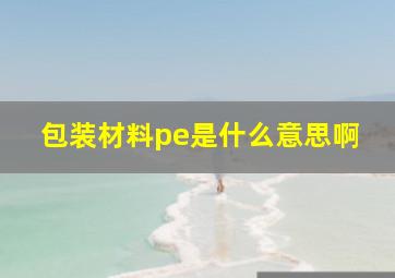 包装材料pe是什么意思啊