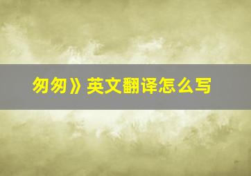 匆匆》英文翻译怎么写