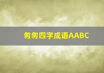 匆匆四字成语AABC