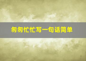 匆匆忙忙写一句话简单