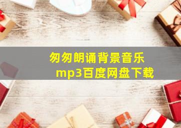 匆匆朗诵背景音乐mp3百度网盘下载