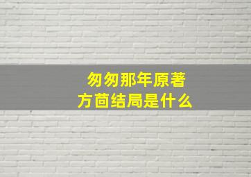 匆匆那年原著方茴结局是什么