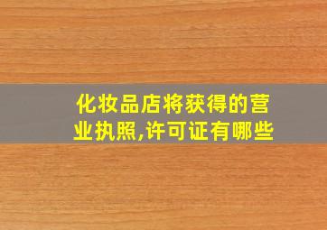 化妆品店将获得的营业执照,许可证有哪些