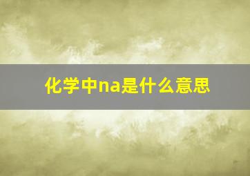 化学中na是什么意思