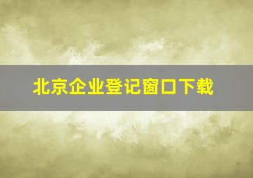 北京企业登记窗口下载