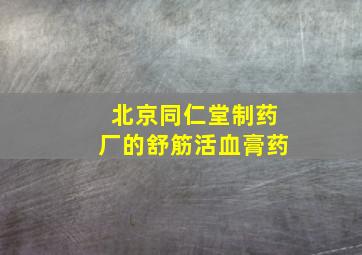 北京同仁堂制药厂的舒筋活血膏药