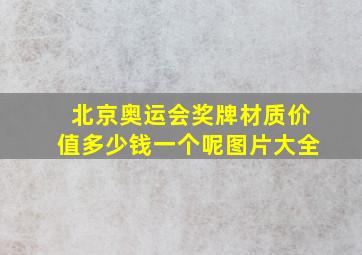 北京奥运会奖牌材质价值多少钱一个呢图片大全