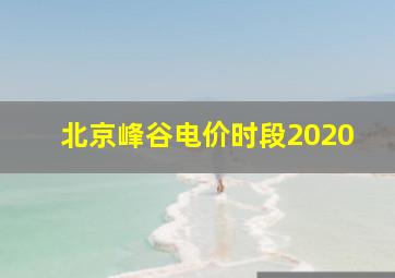 北京峰谷电价时段2020