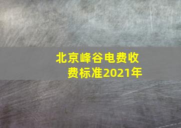 北京峰谷电费收费标准2021年