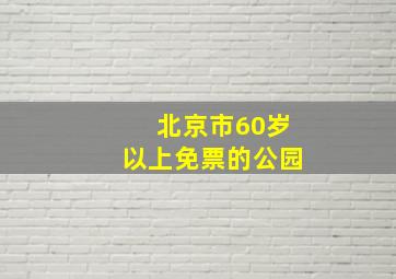 北京市60岁以上免票的公园