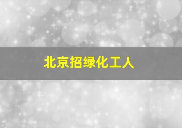 北京招绿化工人