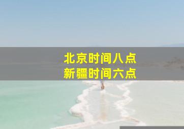 北京时间八点新疆时间六点