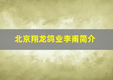 北京翔龙鸽业李甫简介