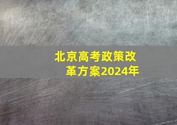 北京高考政策改革方案2024年