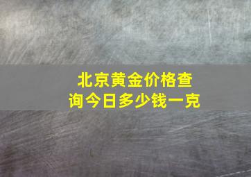 北京黄金价格查询今日多少钱一克