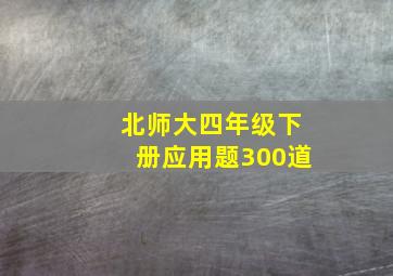 北师大四年级下册应用题300道