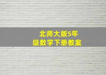 北师大版5年级数学下册教案