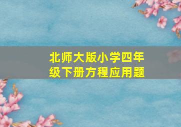 北师大版小学四年级下册方程应用题