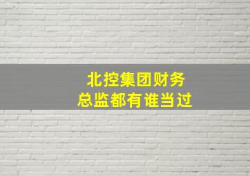 北控集团财务总监都有谁当过