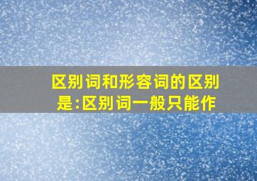 区别词和形容词的区别是:区别词一般只能作