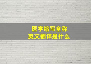 医学缩写全称英文翻译是什么