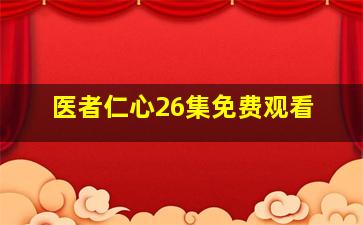 医者仁心26集免费观看