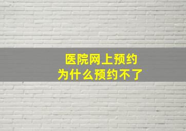 医院网上预约为什么预约不了