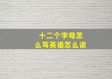 十二个字母怎么写英语怎么读