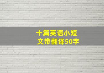 十篇英语小短文带翻译50字