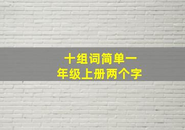 十组词简单一年级上册两个字