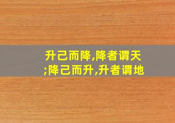 升己而降,降者谓天;降己而升,升者谓地