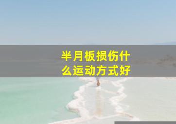 半月板损伤什么运动方式好