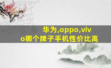 华为,oppo,vivo哪个牌子手机性价比高