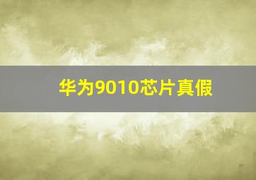 华为9010芯片真假