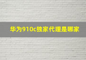 华为910c独家代理是哪家