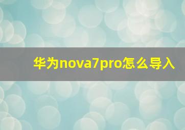 华为nova7pro怎么导入