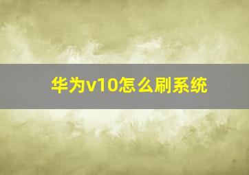 华为v10怎么刷系统