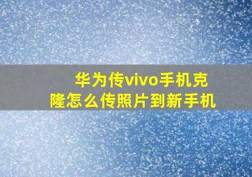 华为传vivo手机克隆怎么传照片到新手机