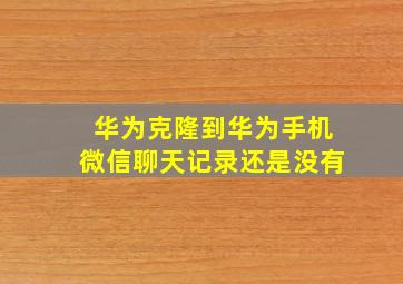 华为克隆到华为手机微信聊天记录还是没有