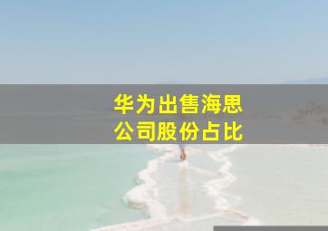 华为出售海思公司股份占比