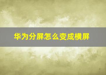 华为分屏怎么变成横屏