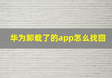 华为卸载了的app怎么找回