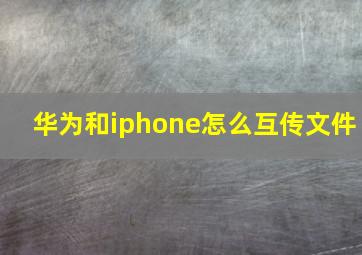 华为和iphone怎么互传文件