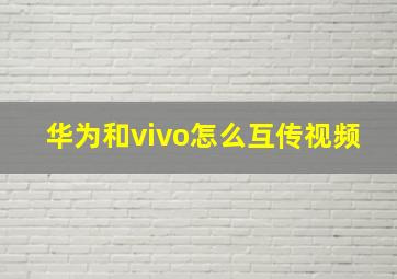 华为和vivo怎么互传视频