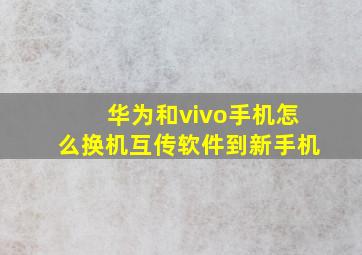 华为和vivo手机怎么换机互传软件到新手机