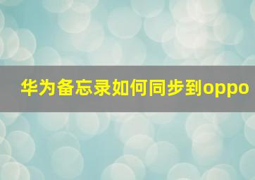 华为备忘录如何同步到oppo