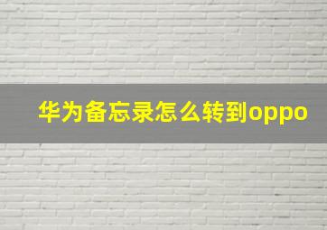 华为备忘录怎么转到oppo