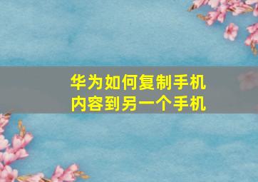 华为如何复制手机内容到另一个手机